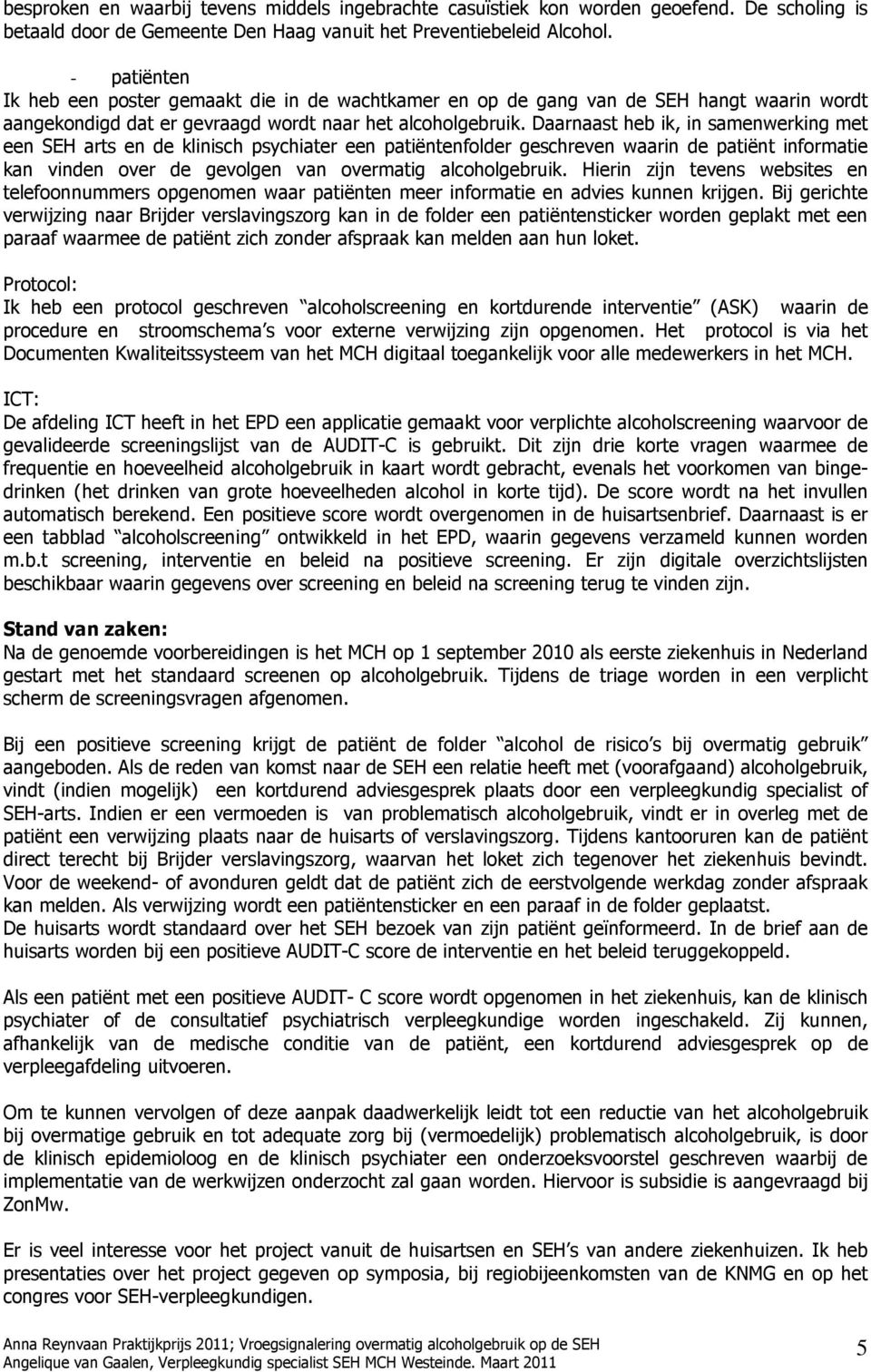 Daarnaast heb ik, in samenwerking met een SEH arts en de klinisch psychiater een patiëntenfolder geschreven waarin de patiënt informatie kan vinden over de gevolgen van overmatig alcoholgebruik.