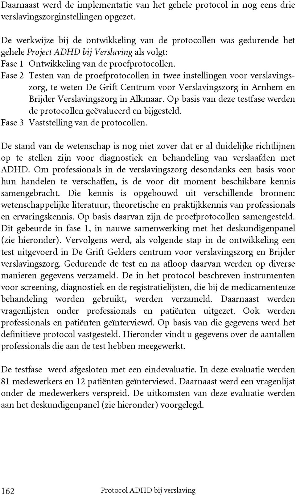 Fase 2 Testen van de proefprotocollen in twee instellingen voor verslavingszorg, te weten De Grift Centrum voor Verslavingszorg in Arnhem en Brijder Verslavingszorg in Alkmaar.