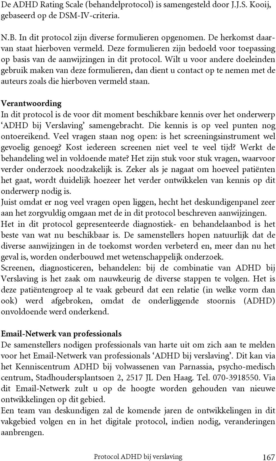 Wilt u voor andere doeleinden gebruik maken van deze formulieren, dan dient u contact op te nemen met de auteurs zoals die hierboven vermeld staan.