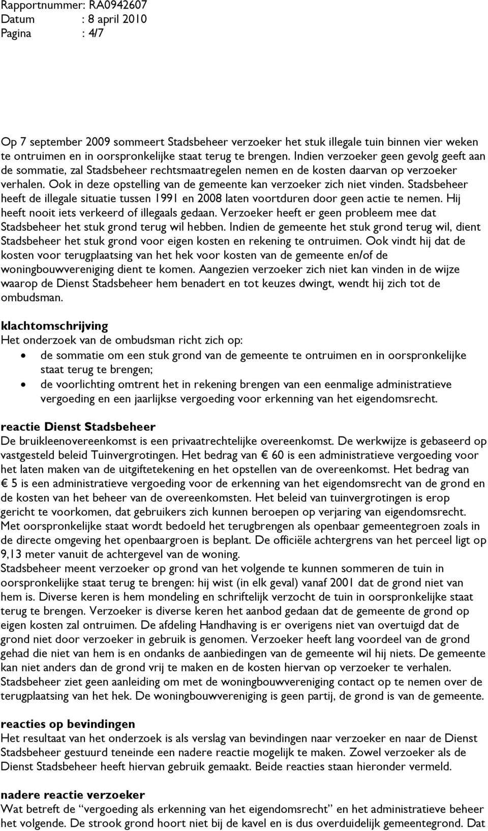 Ook in deze opstelling van de gemeente kan verzoeker zich niet vinden. Stadsbeheer heeft de illegale situatie tussen 1991 en 2008 laten voortduren door geen actie te nemen.