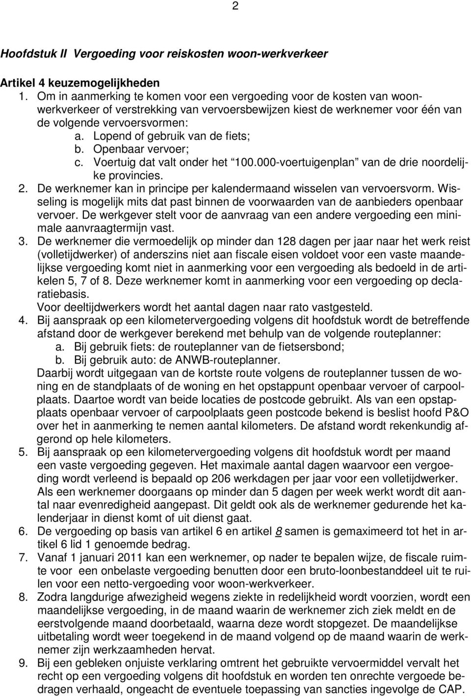 Lopend of gebruik van de fiets; b. Openbaar vervoer; c. Voertuig dat valt onder het 100.000-voertuigenplan van de drie noordelijke provincies. 2.