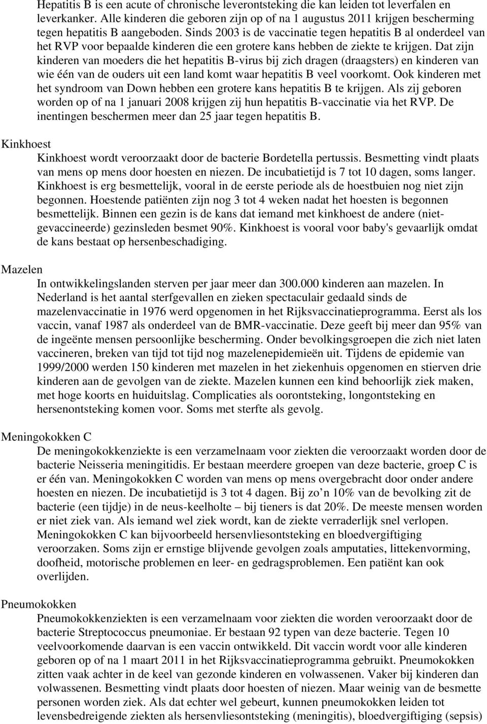 Sinds 2003 is de vaccinatie tegen hepatitis B al onderdeel van het RVP voor bepaalde kinderen die een grotere kans hebben de ziekte te krijgen.