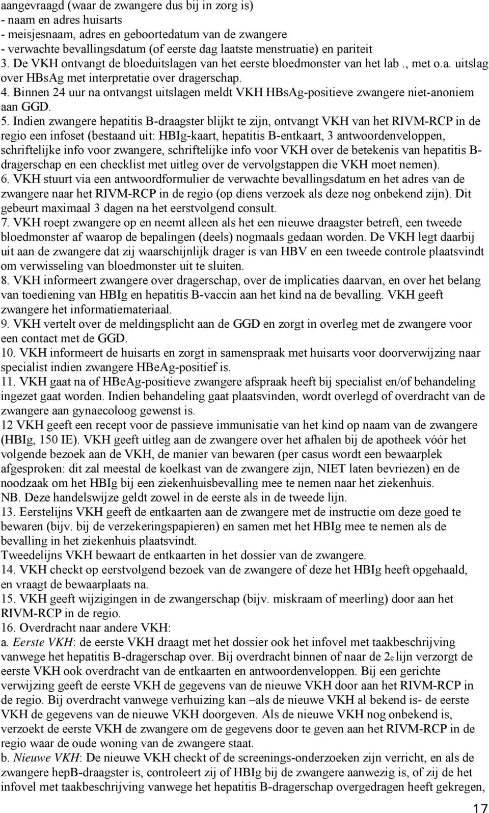 Binnen 24 uur na ontvangst uitslagen meldt VKH HBsAg-positieve zwangere niet-anoniem aan GGD. 5.