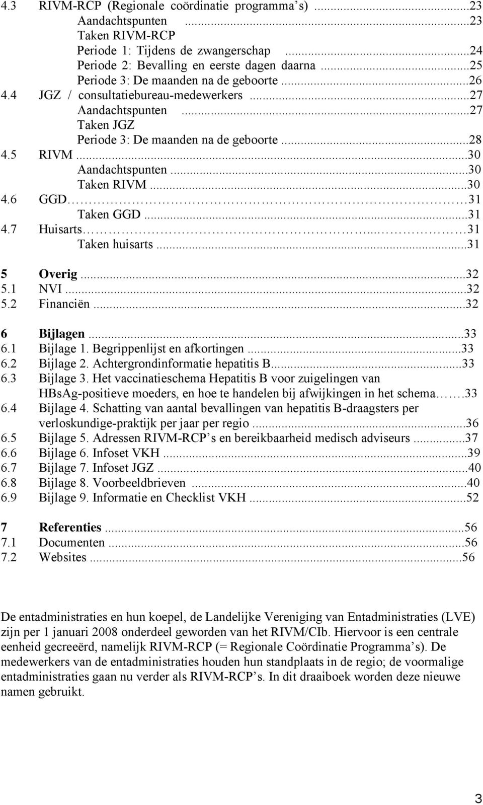 ..30 Taken RIVM...30 4.6 GGD 31 Taken GGD...31 4.7 Huisarts... 31 Taken huisarts...31 5 Overig...32 5.1 NVI...32 5.2 Financiën...32 6 Bijlagen...33 6.1 Bijlage 1. Begrippenlijst en afkortingen...33 6.2 Bijlage 2.