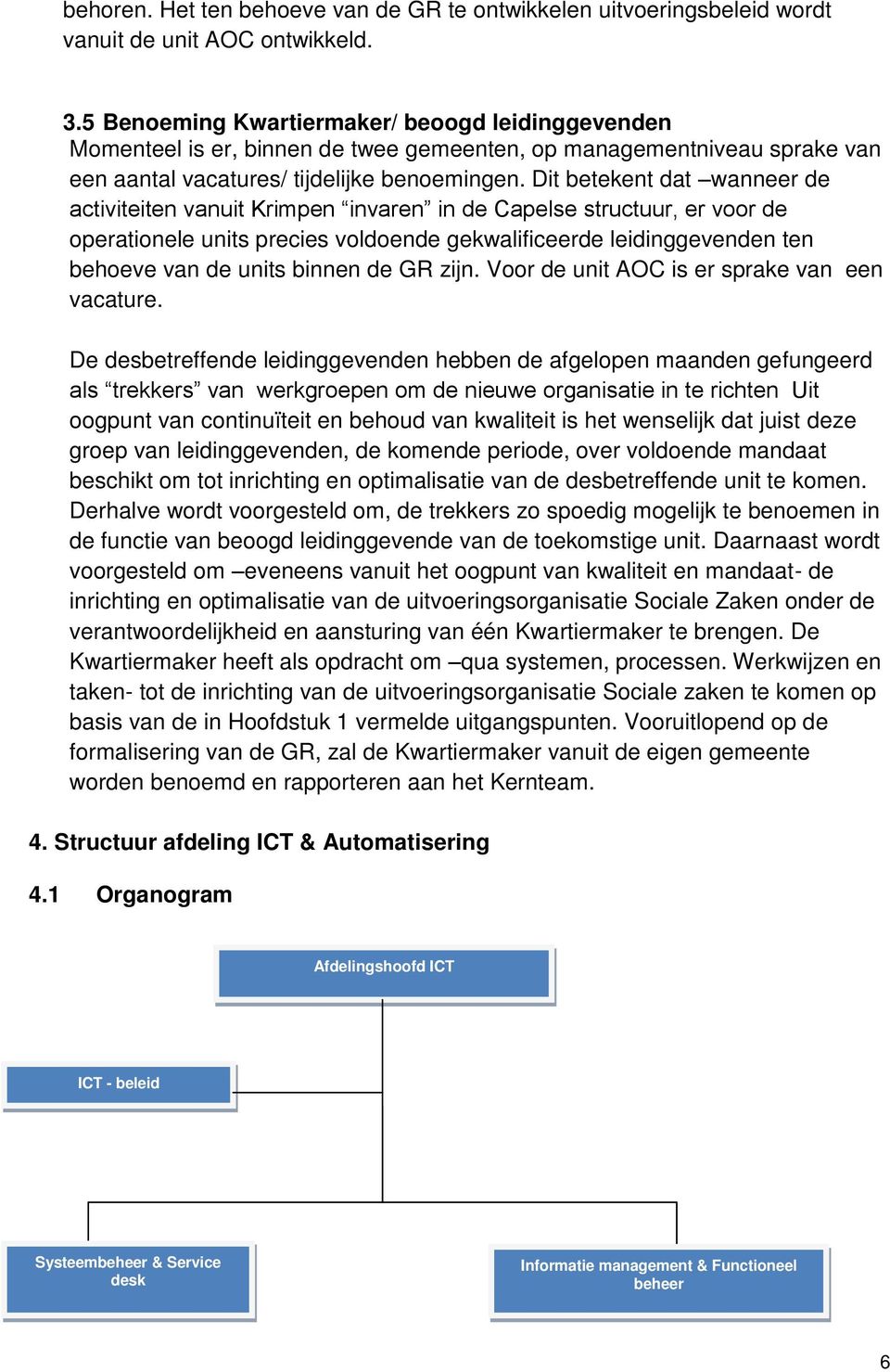 Dit betekent dat wanneer de activiteiten vanuit Krimpen invaren in de Capelse structuur, er voor de operationele units precies voldoende gekwalificeerde leidinggevenden ten behoeve van de units