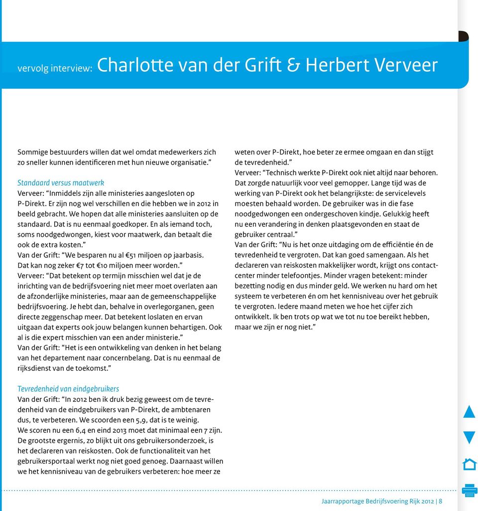 We hopen dat alle ministeries aansluiten op de standaard. Dat is nu eenmaal goedkoper. En als iemand toch, soms noodgedwongen, kiest voor maatwerk, dan betaalt die ook de extra kosten.