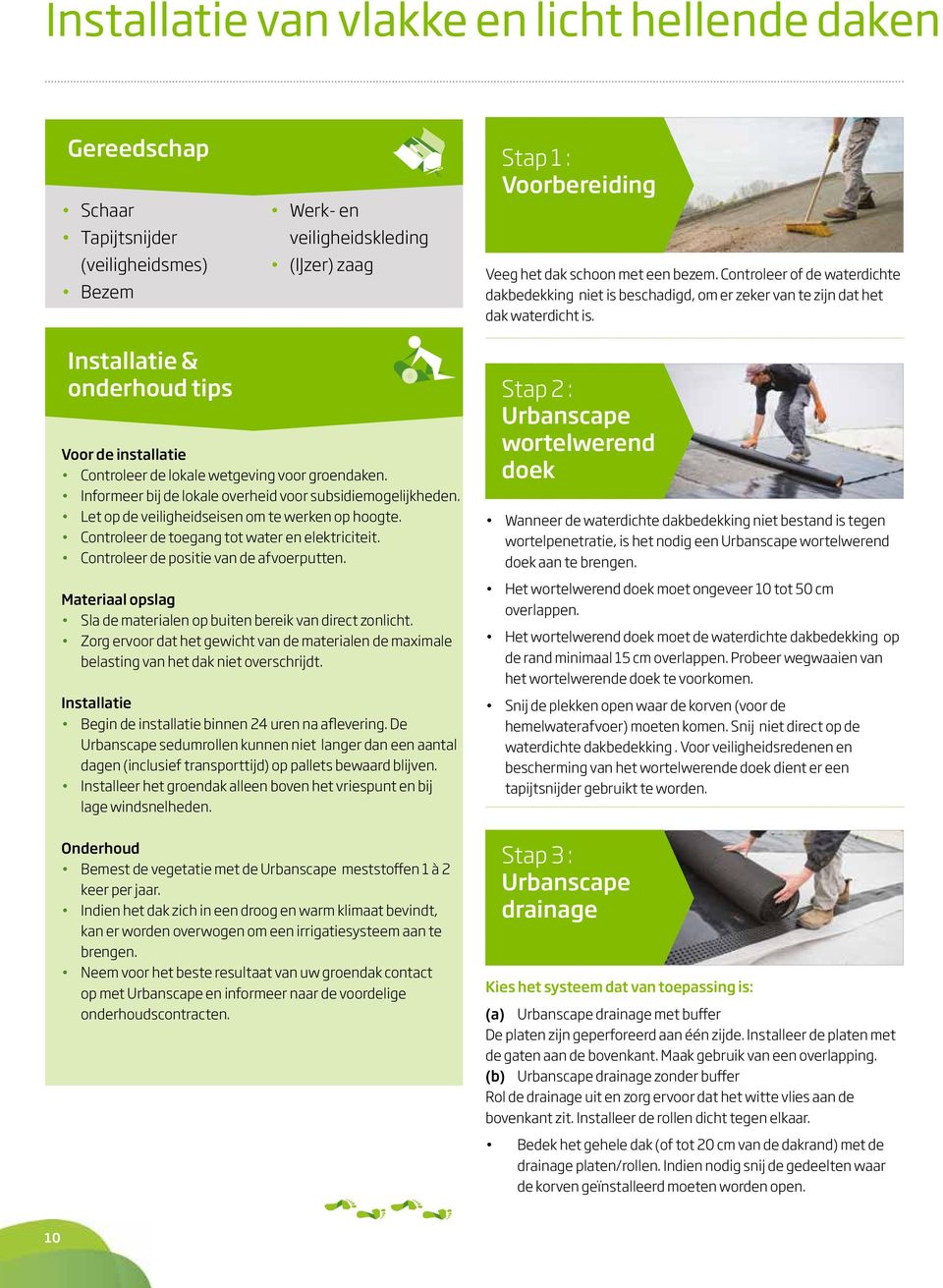 Installatie & onderhoud tips Voor de installatie Controleer de lokale wetgeving voor groendaken. Informeer bij de lokale overheid voor subsidiemogelijkheden.