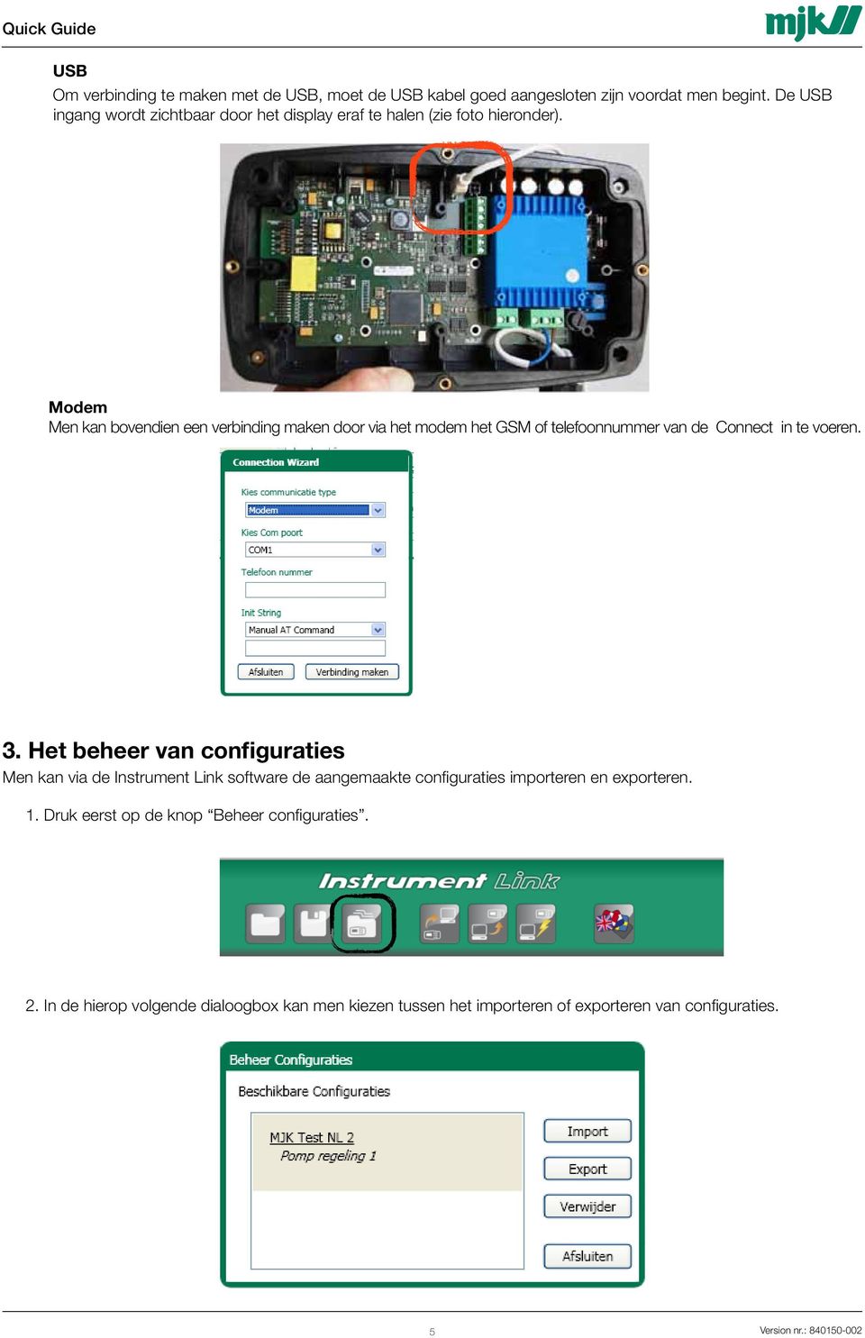 Modem Men kan bovendien een verbinding maken door via het modem het GSM of telefoonnummer van de Connect in te voeren. 3.