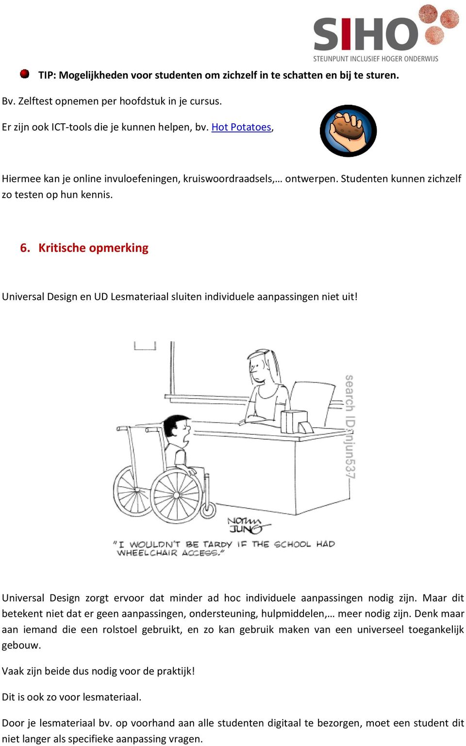 Kritische opmerking Universal Design en UD Lesmateriaal sluiten individuele aanpassingen niet uit! Universal Design zorgt ervoor dat minder ad hoc individuele aanpassingen nodig zijn.