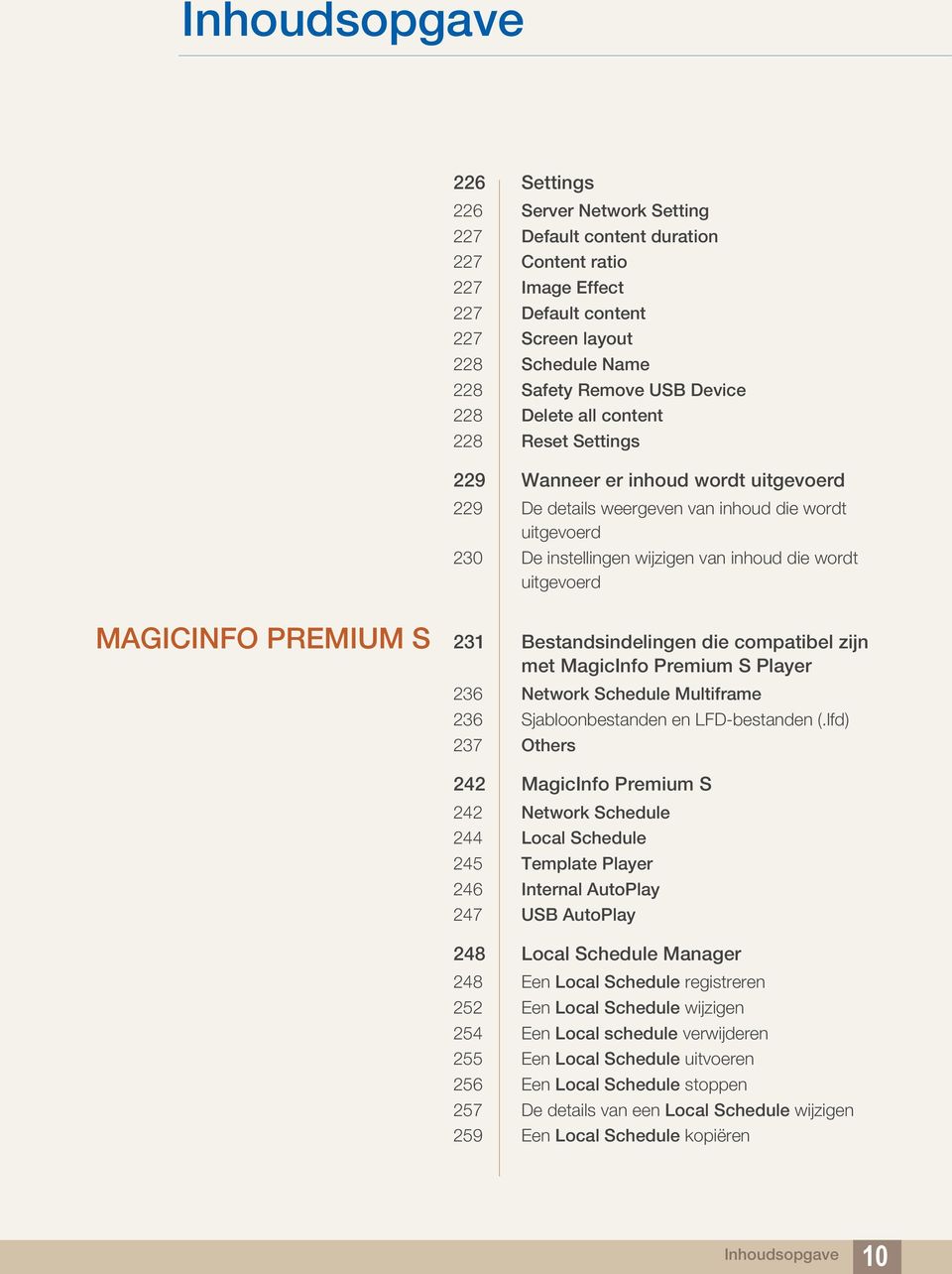 uitgevoerd MAGICINFO PREMIUM S 231 Bestandsindelingen die compatibel zijn met MagicInfo Premium S Player 236 Network Schedule Multiframe 236 Sjabloonbestanden en LFD-bestanden (.