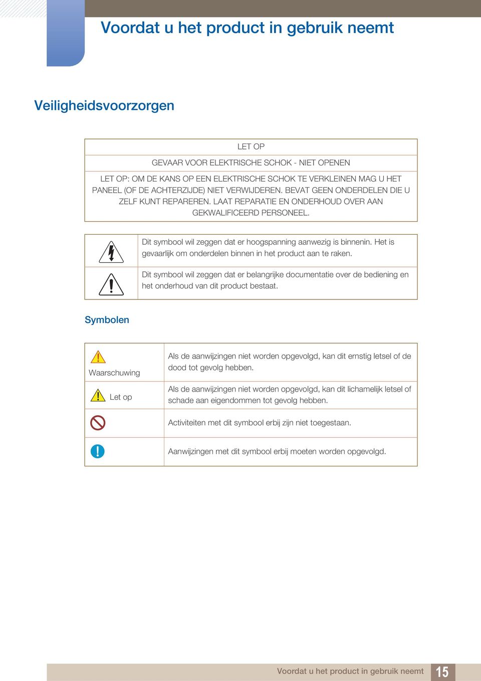 Dit symbool wil zeggen dat er hoogspanning aanwezig is binnenin. Het is gevaarlijk om onderdelen binnen in het product aan te raken.