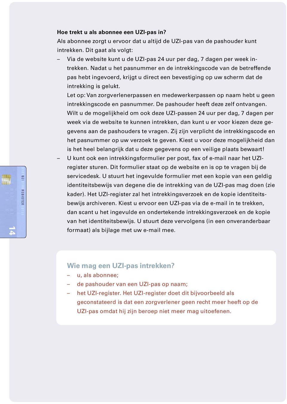 Nadat u het pasnummer en de intrekkingscode van de betreffende pas hebt ingevoerd, krijgt u direct een bevestiging op uw scherm dat de intrekking is gelukt.