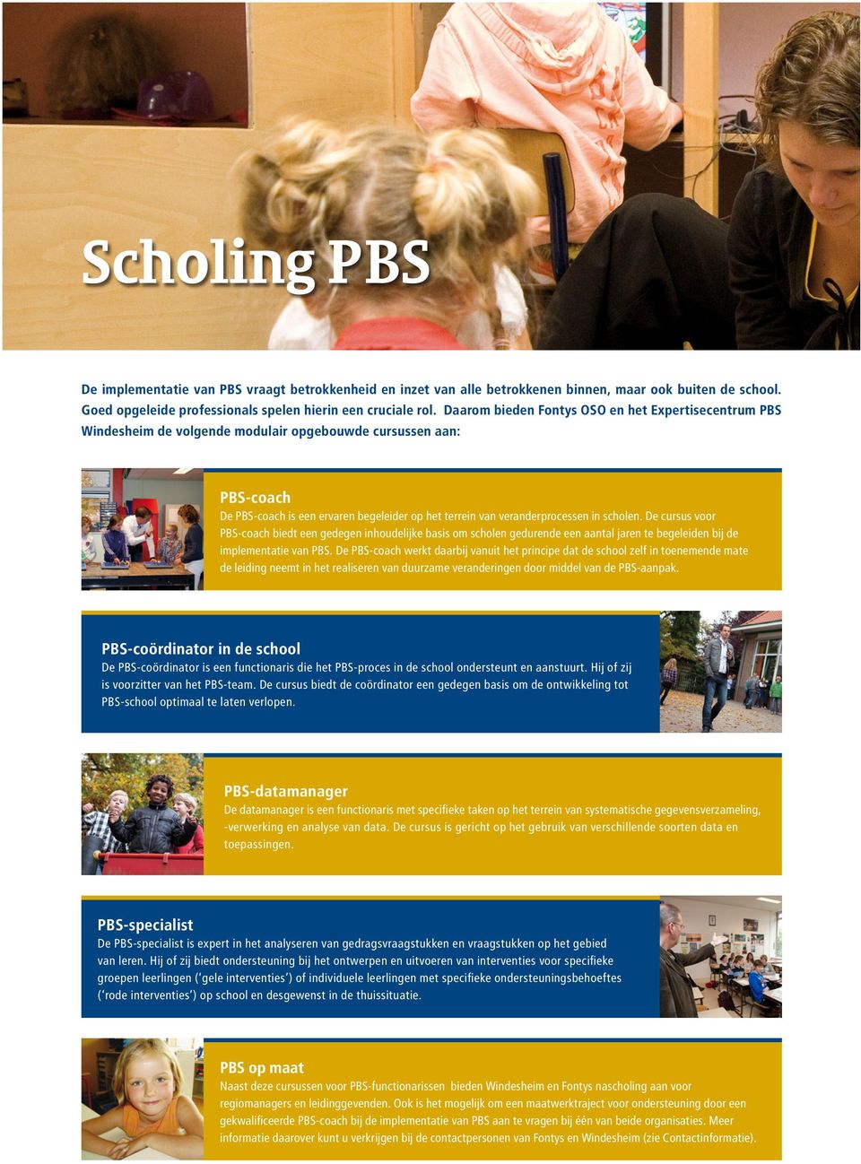 scholen. De cursus voor PBS-coach biedt een gedegen inhoudelijke basis om scholen gedurende een aantal jaren te begeleiden bij de implementatie van PBS.