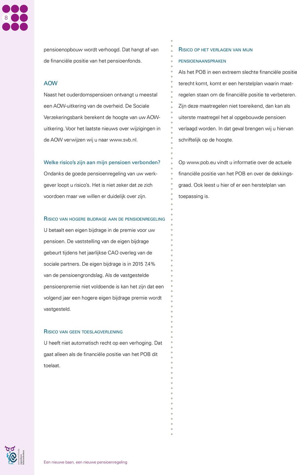 De Sociale Verzekeringsbank berekent de hoogte van uw AOWuitkering. Voor het laatste nieuws over wijzigingen in de AOW verwijzen wij u naar www.svb.nl.