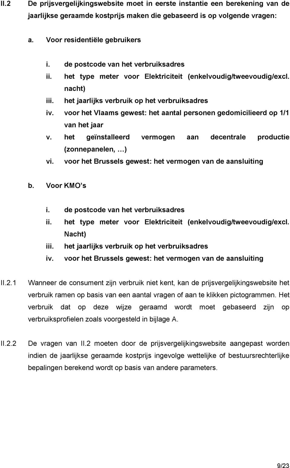 voor het Vlaams gewest: het aantal personen gedomicilieerd op 1/1 van het jaar v. het geïnstalleerd vermogen aan decentrale productie (zonnepanelen, ) vi.