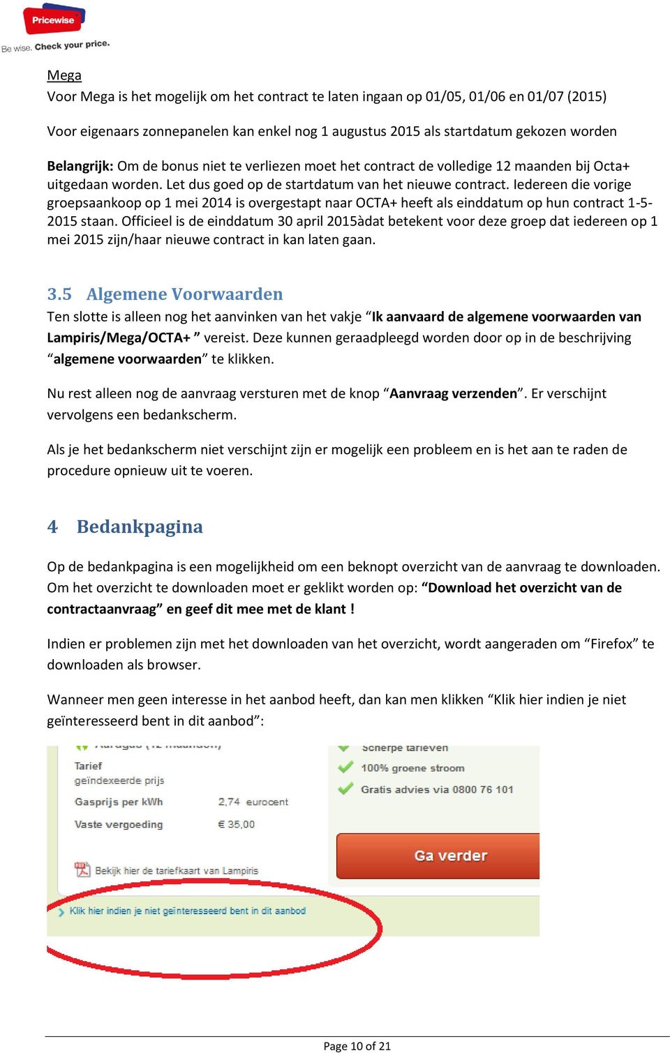 Iedereen die vorige groepsaankoop op 1 mei 2014 is overgestapt naar OCTA+ heeft als einddatum op hun contract 1-5- 2015 staan.