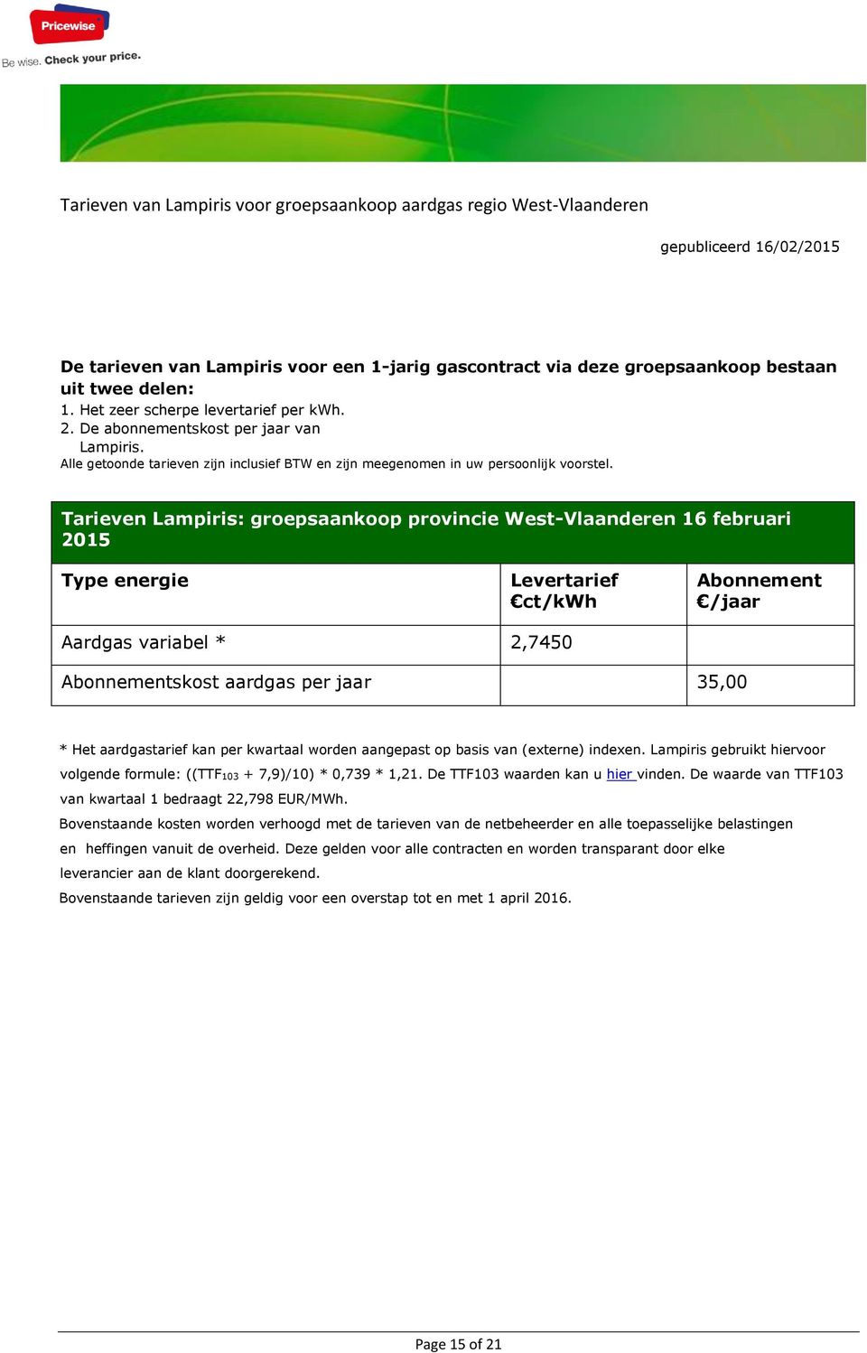 Tarieven Lampiris: groepsaankoop provincie West-Vlaanderen 16 februari 2015 Type energie Levertarief ct/kwh Abonnement /jaar Aardgas variabel * 2,7450 Abonnementskost aardgas per jaar 35,00 * Het