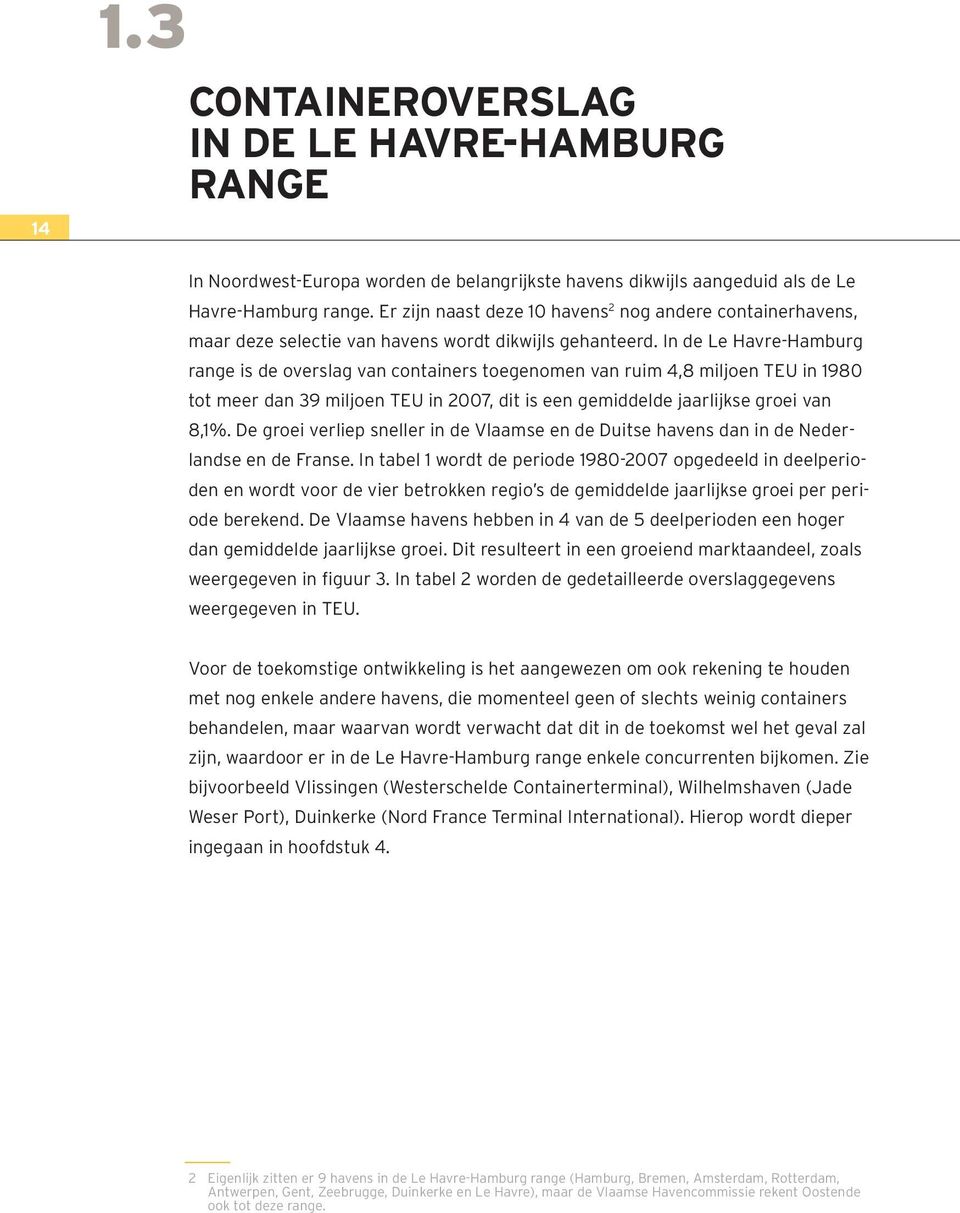 In de Le Havre-Hamburg range is de overslag van containers toegenomen van ruim 4,8 miljoen TEU in 1980 tot meer dan 39 miljoen TEU in 2007, dit is een gemiddelde jaarlijkse groei van 8,1%.
