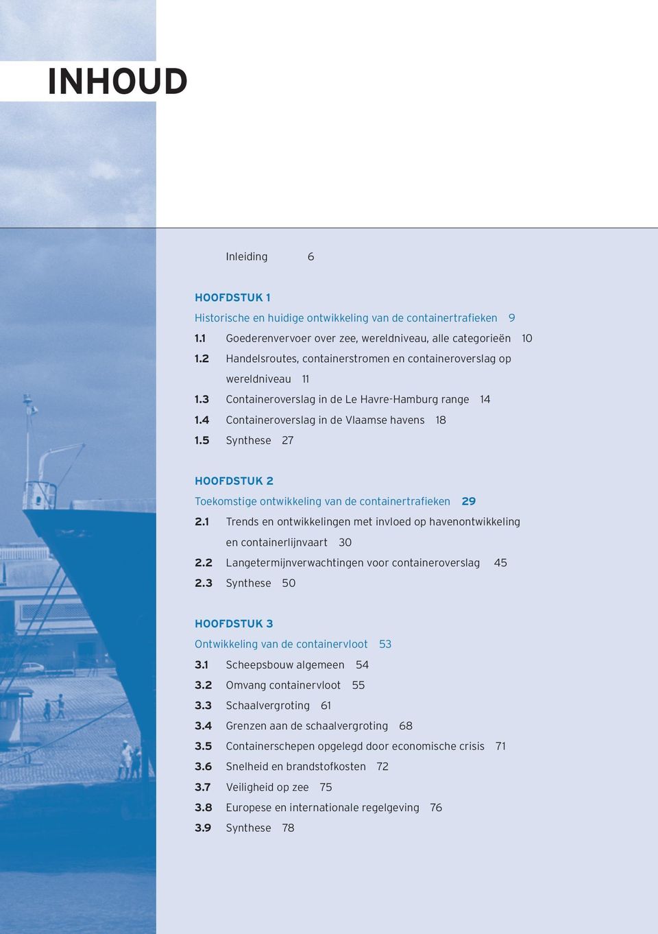 5 Synthese 27 Hoofdstuk 2 Toekomstige ontwikkeling van de containertrafieken 29 2.1 Trends en ontwikkelingen met invloed op havenontwikkeling en containerlijnvaart 30 2.
