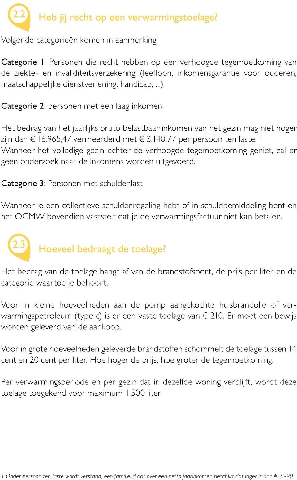 maatschappelijke dienstverlening, handicap,...). Categorie 2: personen met een laag inkomen. Het bedrag van het jaarlijks bruto belastbaar inkomen van het gezin mag niet hoger zijn dan 16.