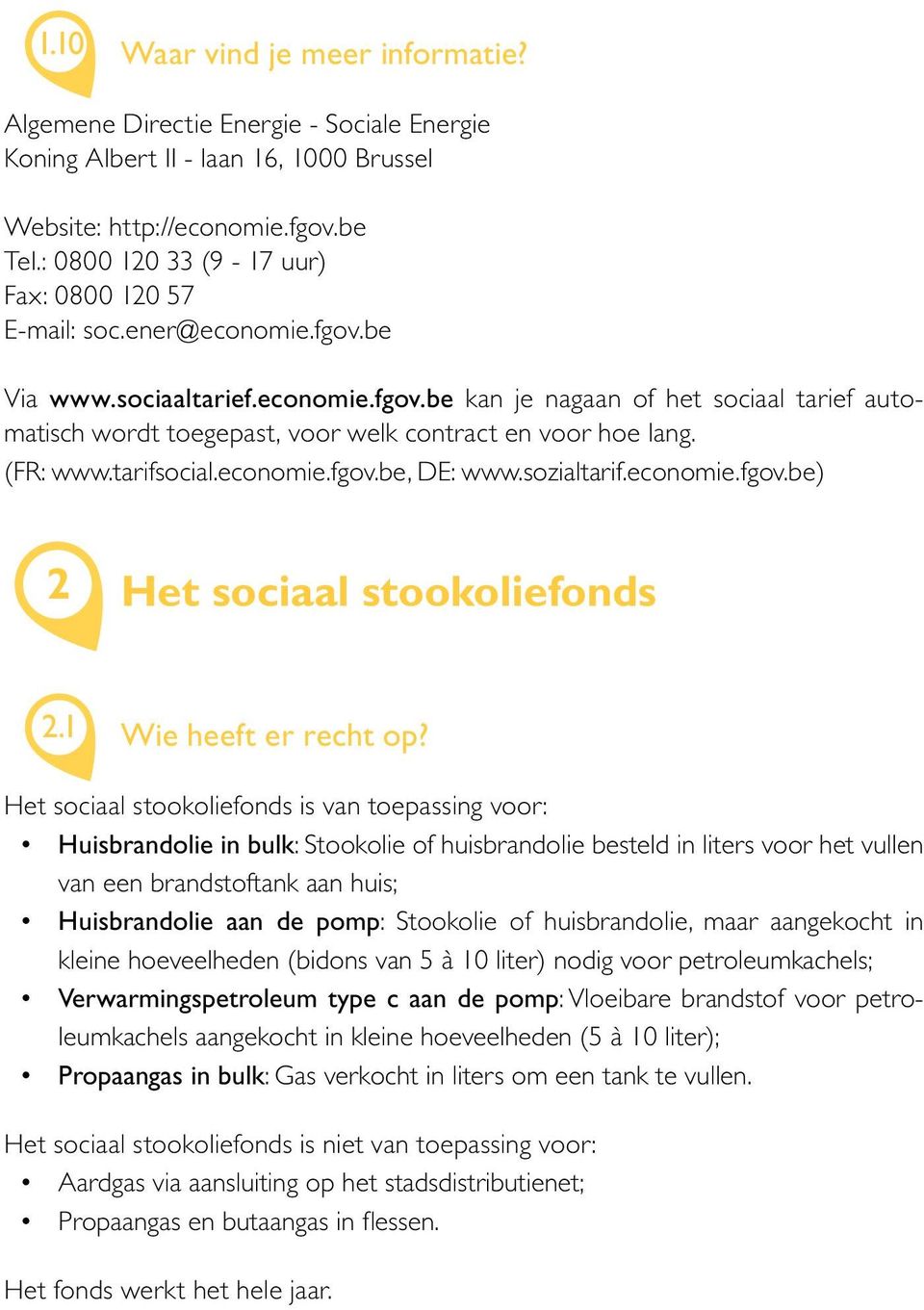 (FR: www.tarifsocial.economie.fgov.be, DE: www.sozialtarif.economie.fgov.be) 2 Het sociaal stookoliefonds 2.1 Wie heeft er recht op?