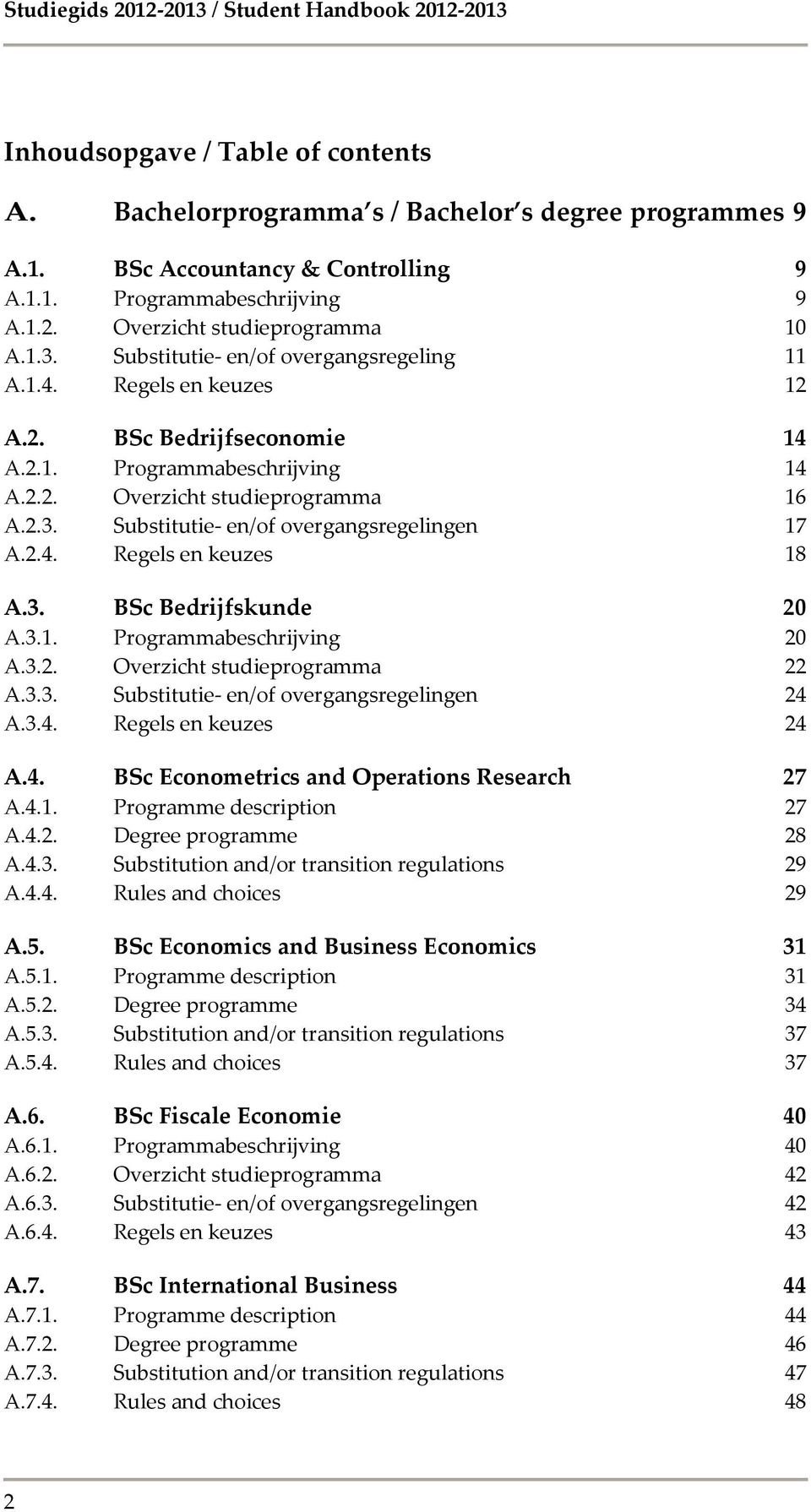 2.3. Substitutie- en/of overgangsregelingen 17 A.2.4. Regels en keuzes 18 A.3. BSc Bedrijfskunde 20 A.3.1. Programmabeschrijving 20 A.3.2. Overzicht studieprogramma 22 A.3.3. Substitutie- en/of overgangsregelingen 24 A.