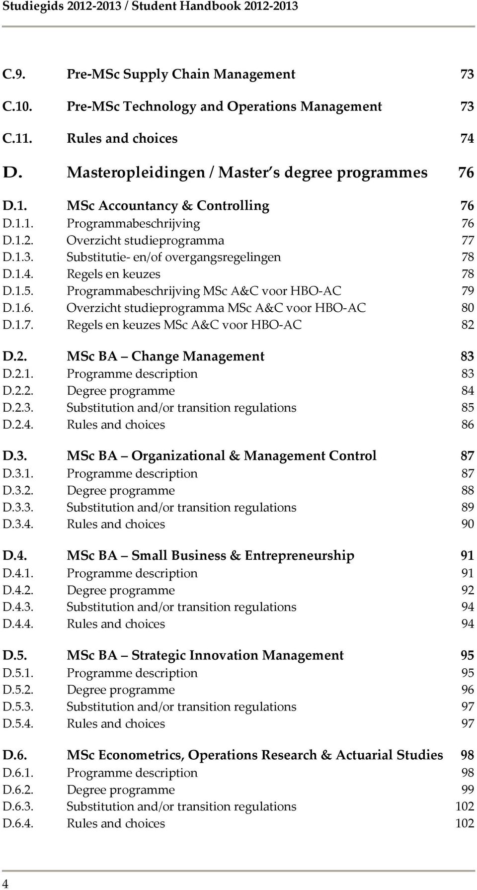 Substitutie- en/of overgangsregelingen 78 D.1.4. Regels en keuzes 78 D.1.5. Programmabeschrijving MSc A&C voor HBO-AC 79 D.1.6. Overzicht studieprogramma MSc A&C voor HBO-AC 80 D.1.7. Regels en keuzes MSc A&C voor HBO-AC 82 D.