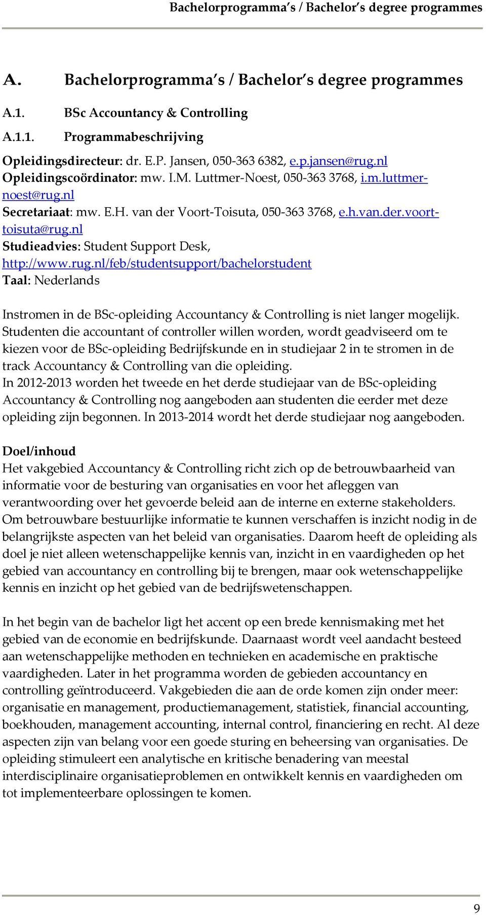 nl Studieadvies: Student Support Desk, http://www.rug.nl/feb/studentsupport/bachelorstudent Taal: Nederlands Instromen in de BSc-opleiding Accountancy & Controlling is niet langer mogelijk.