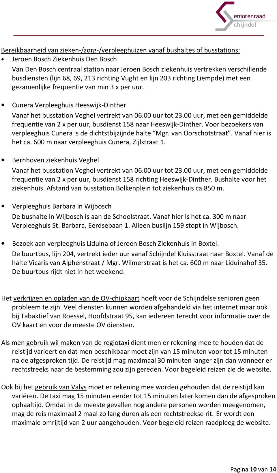 Cunera Verpleeghuis Heeswijk-Dinther Vanaf het busstation Veghel vertrekt van 06.00 uur tot 23.00 uur, met een gemiddelde frequentie van 2 x per uur, busdienst 158 naar Heeswijk-Dinther.