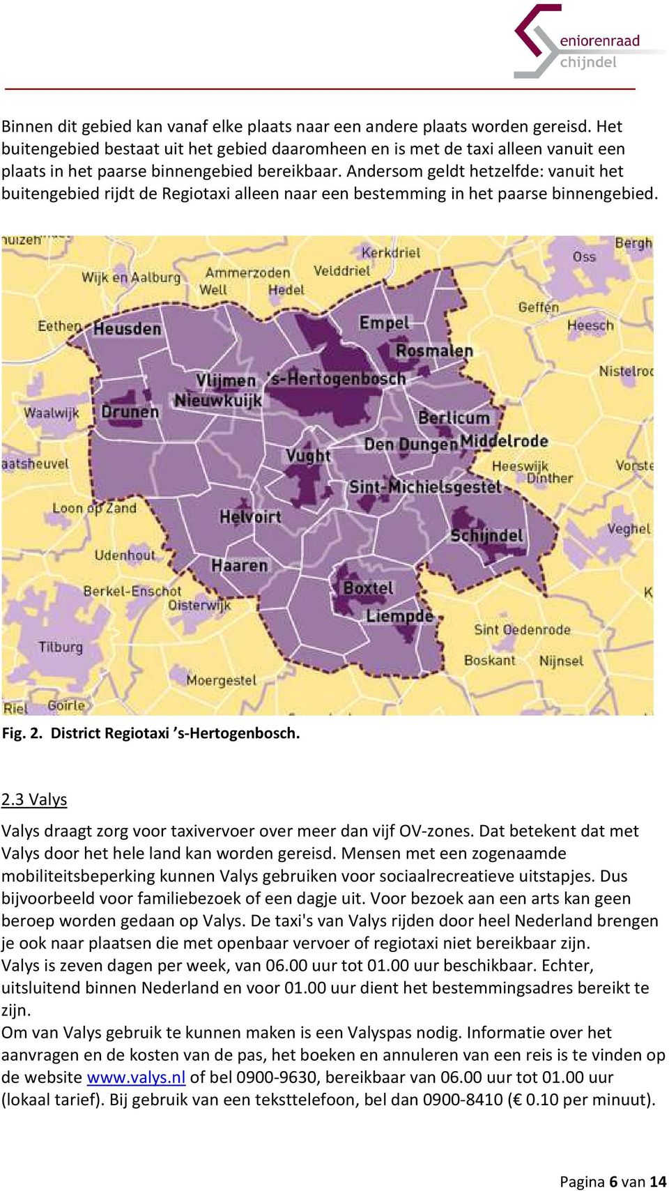 Andersom geldt hetzelfde: vanuit het buitengebied rijdt de Regiotaxi alleen naar een bestemming in het paarse binnengebied. Fig. 2.