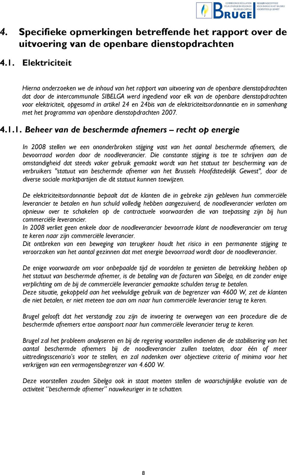 dienstopdrachten voor elektriciteit, opgesomd in artikel 24 en 24bis van de elektriciteitsordonnantie en in samenhang met het programma van openbare dienstopdrachten 2007. 4.1.