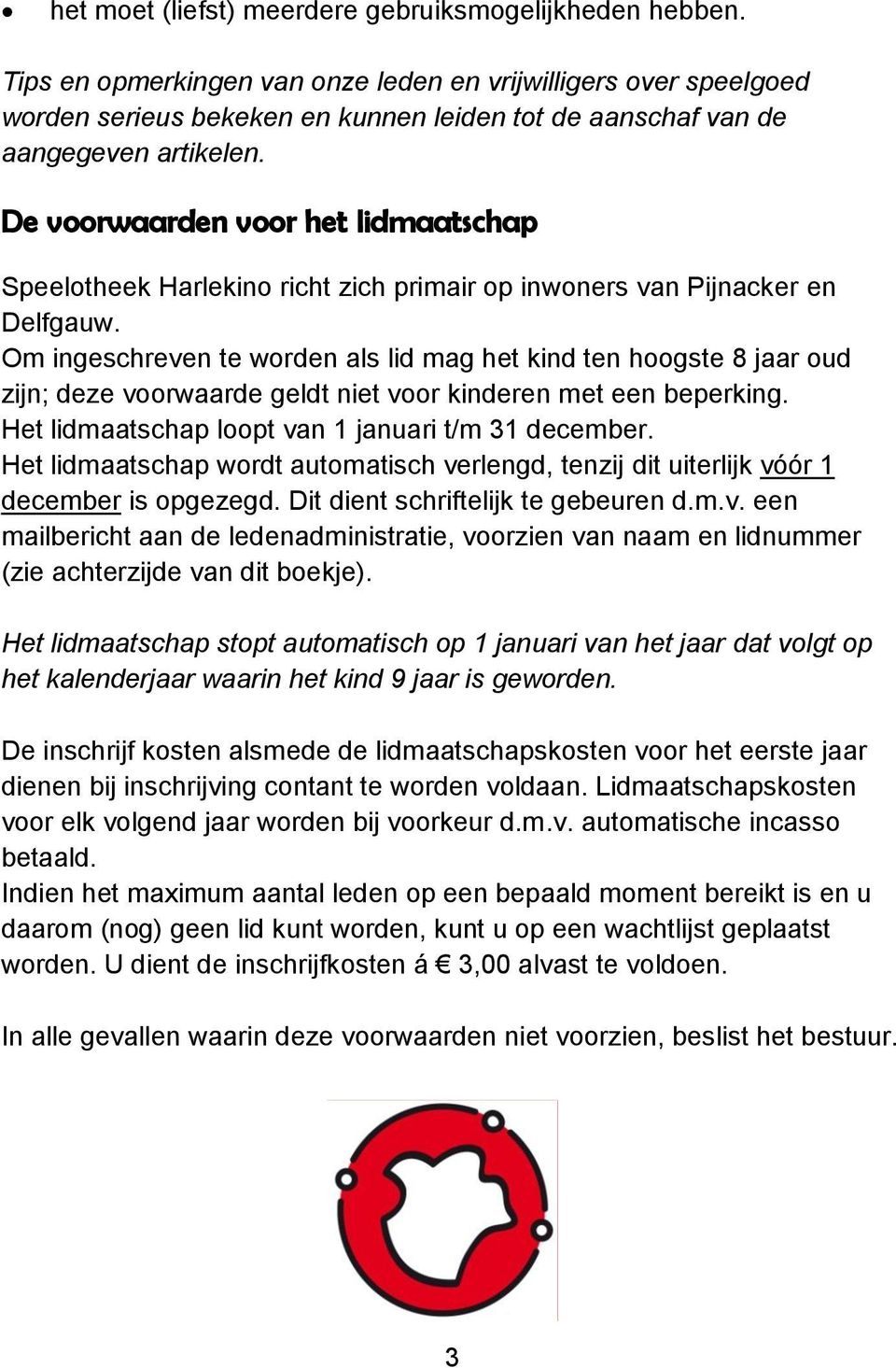 De voorwaarden voor het lidmaatschap Speelotheek Harlekino richt zich primair op inwoners van Pijnacker en Delfgauw.