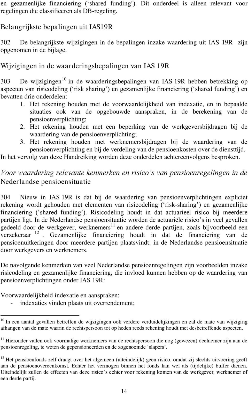 Wijzigingen in de waarderingsbepalingen van IAS 19R 303 De wijzigingen 10 in de waarderingsbepalingen van IAS 19R hebben betrekking op aspecten van risicodeling ( risk sharing ) en gezamenlijke