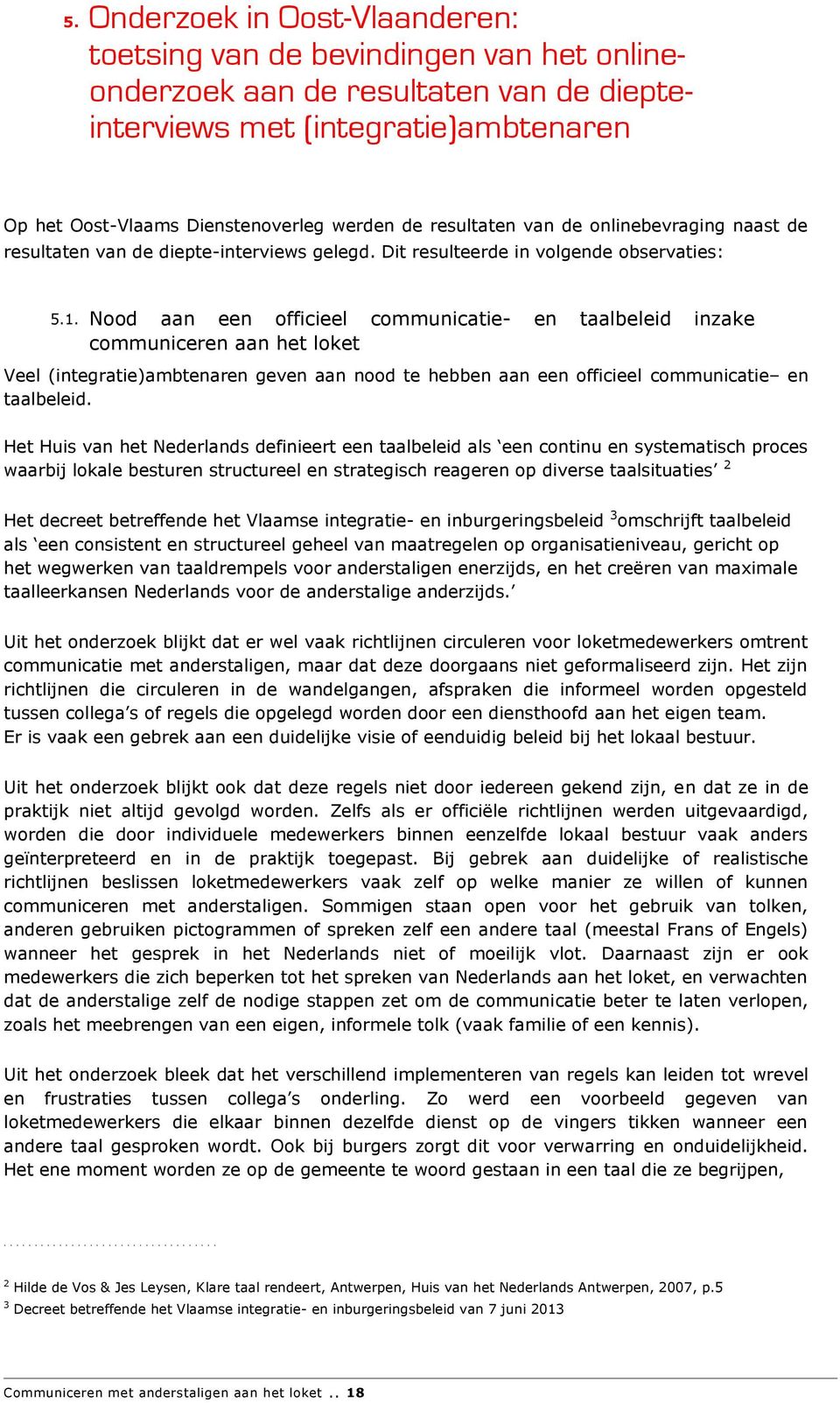 Nood aan een officieel communicatie- en taalbeleid inzake communiceren aan het loket Veel (integratie)ambtenaren geven aan nood te hebben aan een officieel communicatie en taalbeleid.