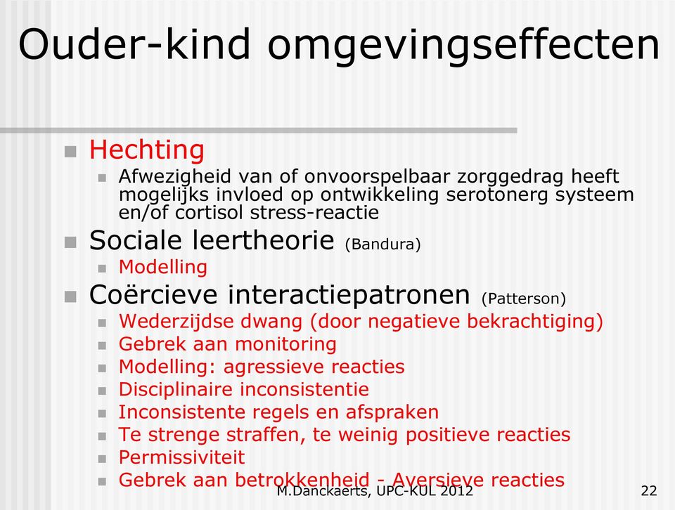 Wederzijdse dwang (door negatieve bekrachtiging) Gebrek aan monitoring Modelling: agressieve reacties Disciplinaire inconsistentie