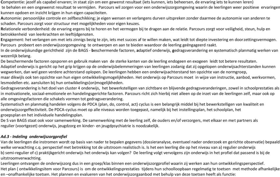 Autonomie: persoonlijke controle en zelfbeschikking; je eigen wensen en verlangens durven uitspreken zonder daarmee de autonomie van anderen te schaden.