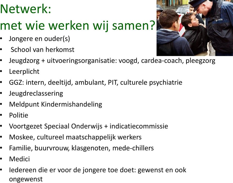 GGZ: intern, deeltijd, ambulant, PIT, culturele psychiatrie Jeugdreclassering Meldpunt Kindermishandeling Politie