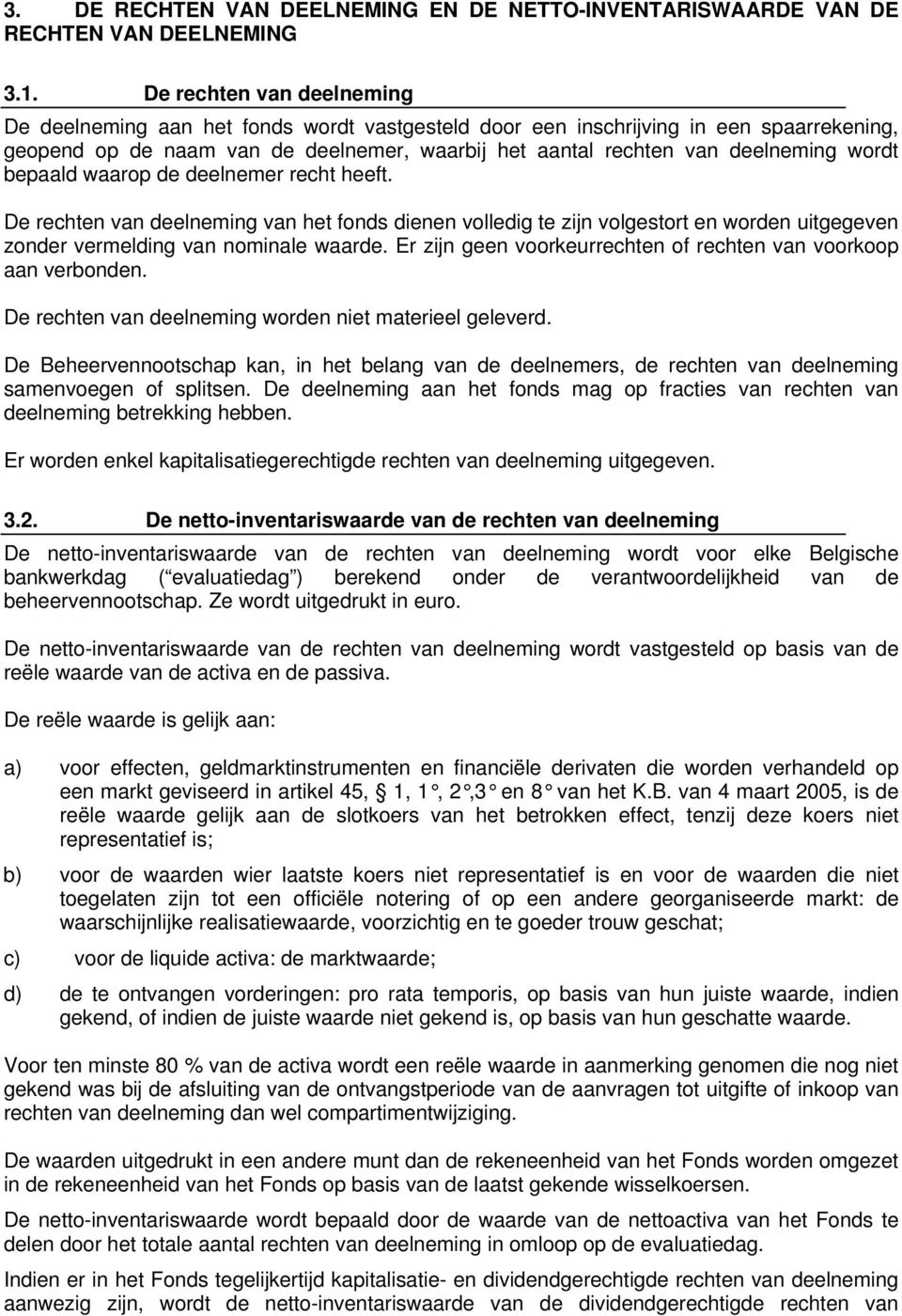 wordt bepaald waarop de deelnemer recht heeft. De rechten van deelneming van het fonds dienen volledig te zijn volgestort en worden uitgegeven zonder vermelding van nominale waarde.