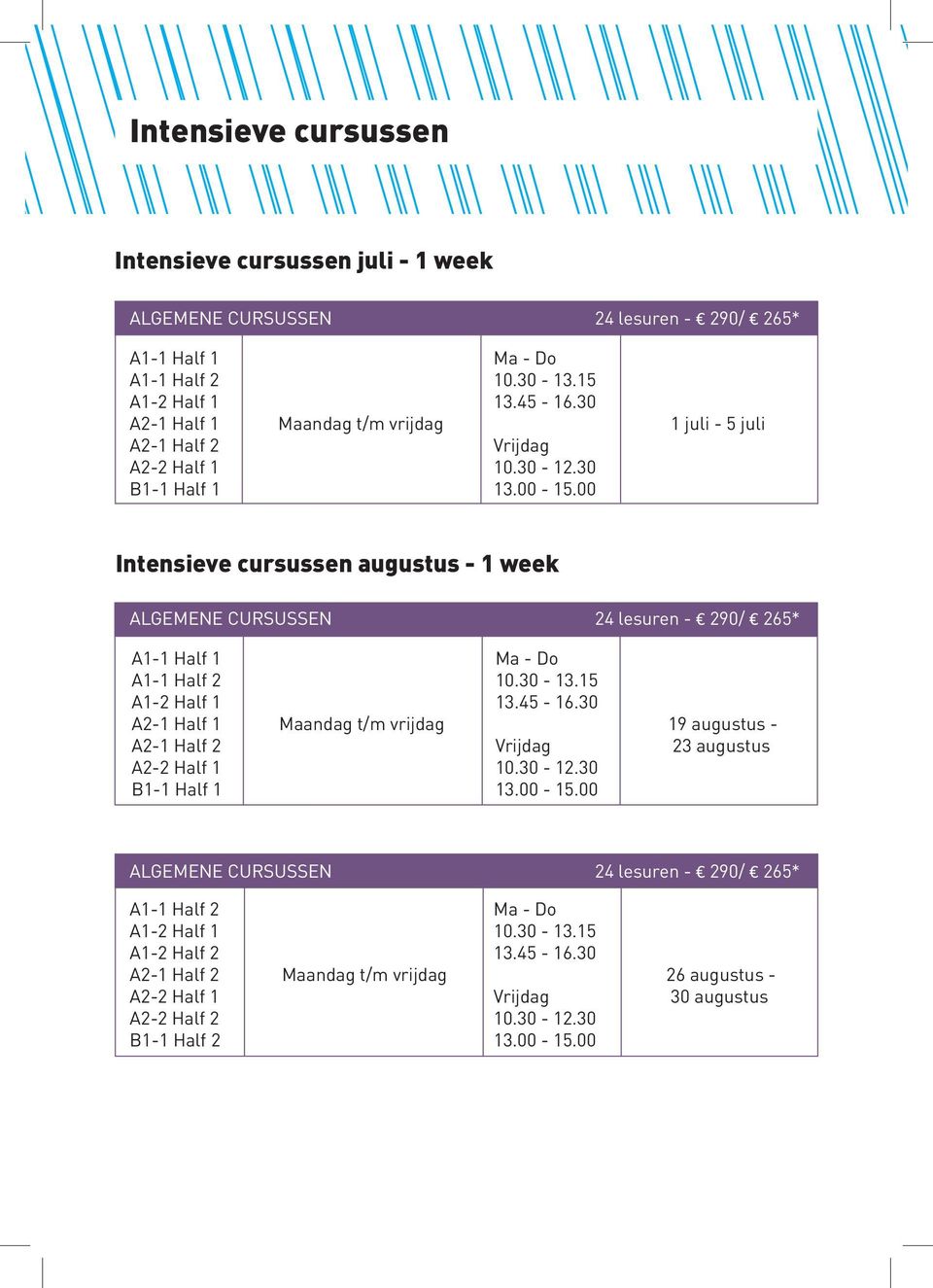 00 Intensieve cursussen augustus - 1 week ALGEMENE CURSUSSEN 24 lesuren - 290/ 265* A1-1 Half 1 Ma - Do A1-1 Half 2 10.30-13.15 A1-2 Half 1 13.45-16.