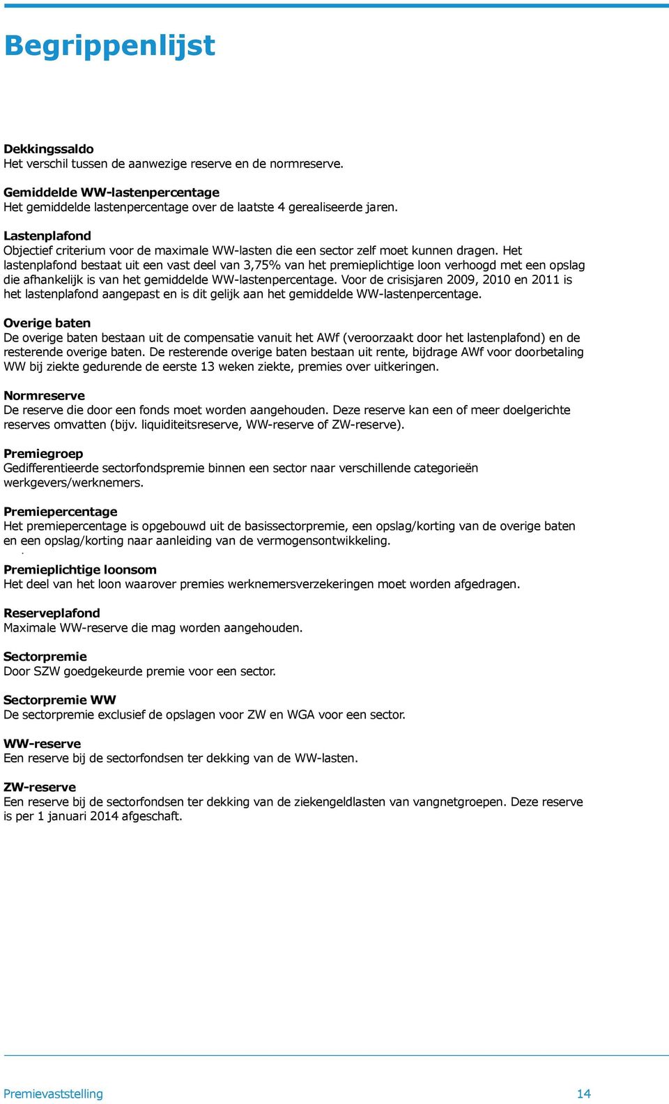 Het lastenplafond bestaat uit een vast deel van 3,75% van het premieplichtige loon verhoogd met een opslag die afhankelijk is van het gemiddelde WW-lastenpercentage.