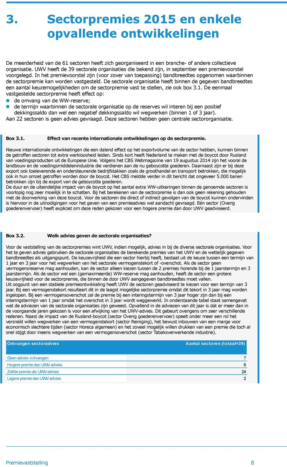 In het premievoorstel zijn (voor zover van toepassing) bandbreedtes opgenomen waarbinnen de sectorpremie kan worden vastgesteld.