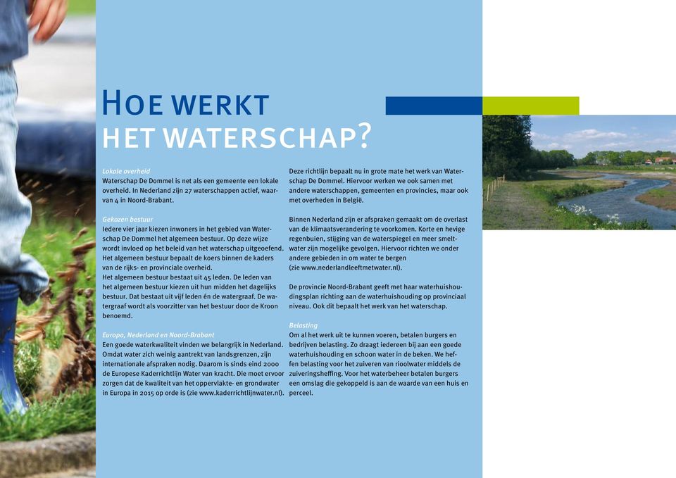 Gekozen bestuur Iedere vier jaar kiezen inwoners in het gebied van Waterschap De Dommel het algemeen bestuur. Op deze wijze wordt invloed op het beleid van het waterschap uitgeoefend.