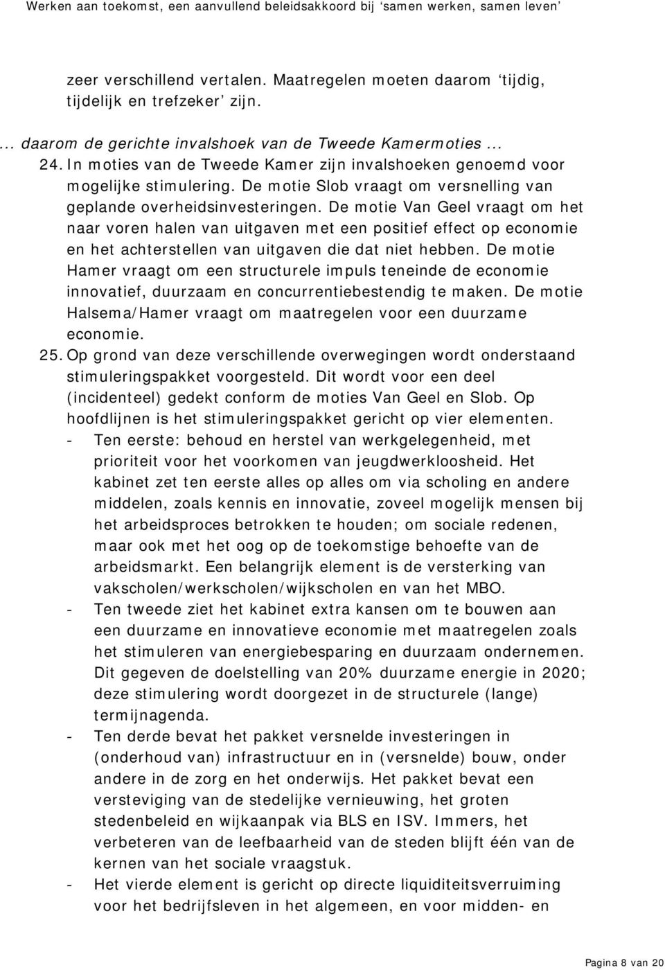 De motie Van Geel vraagt om het naar voren halen van uitgaven met een positief effect op economie en het achterstellen van uitgaven die dat niet hebben.