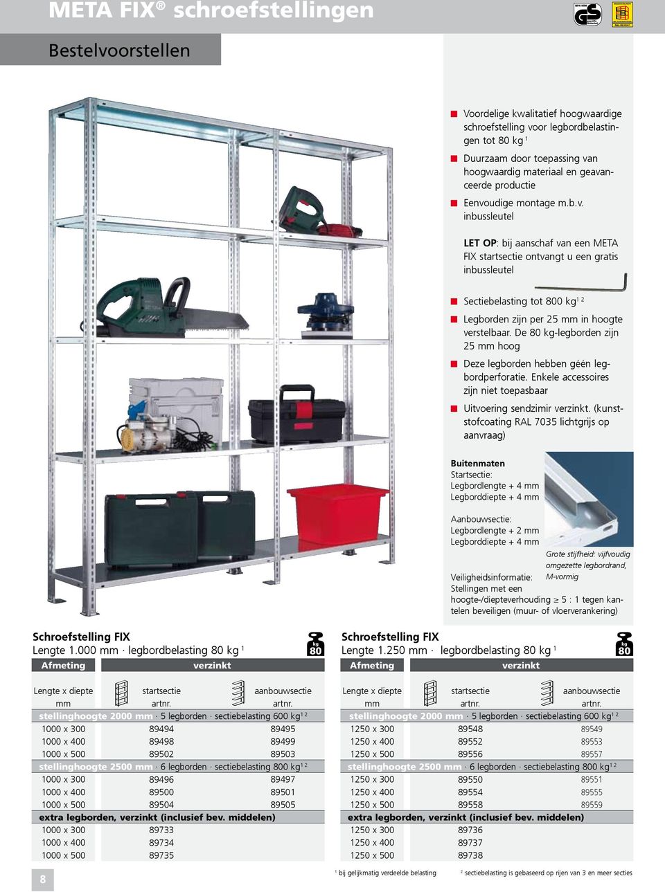 De 80 -legborden zijn 25 hoog Deze legborden hebben géén legbordperforatie. Enkele accessoires zijn niet toepasbaar Uitvoering sendzimir.