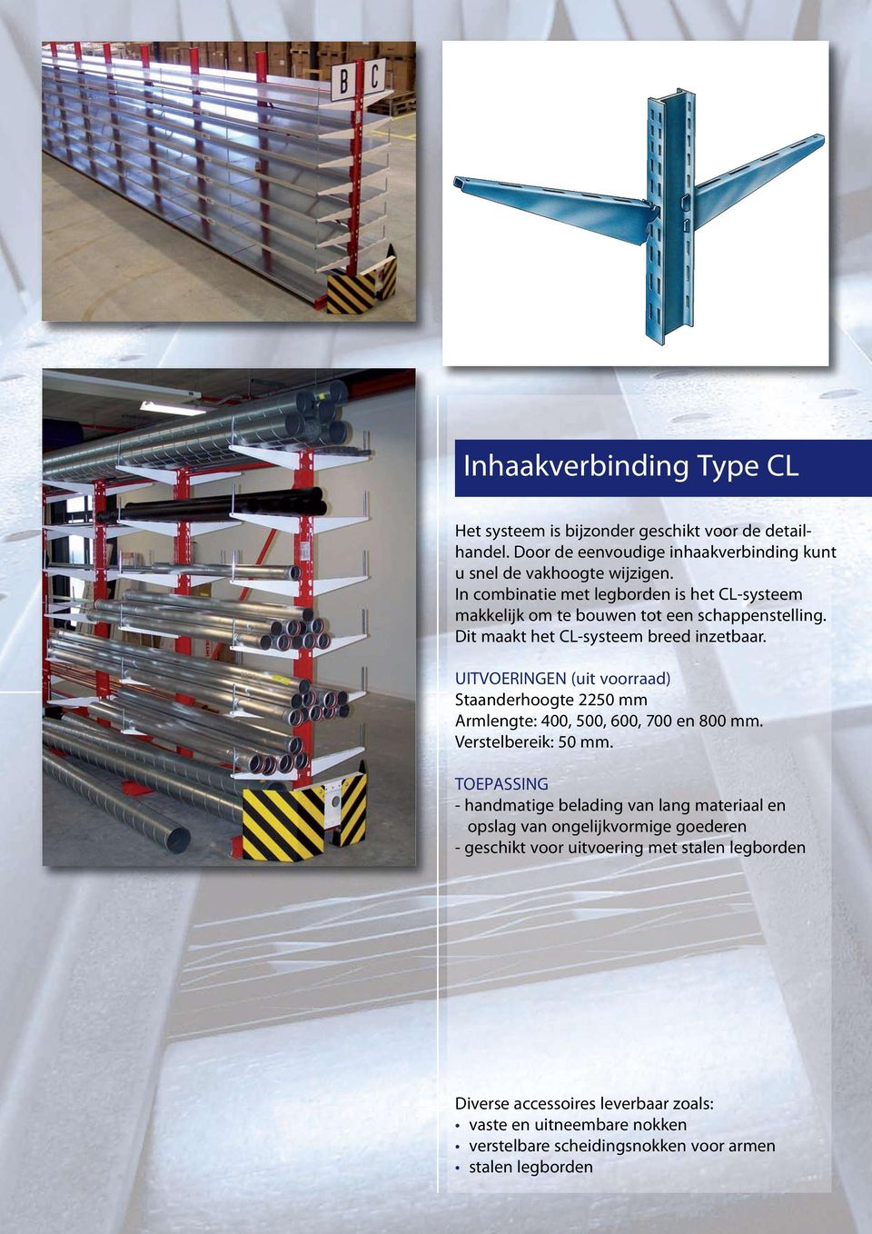 In combinatie met legborden is het CL-systeem makkelijk om te bouwen tot een schappenstelling. Dit maakt het CL-systeem breed inzetbaar.