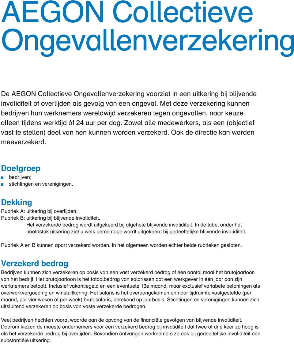 Zowel alle medewerkers, als een (objectief vast te stellen) deel van hen kunnen worden verzekerd. Ook de directie kan worden meeverzekerd. Doelgroep bedrijven; stichtingen en verenigingen.