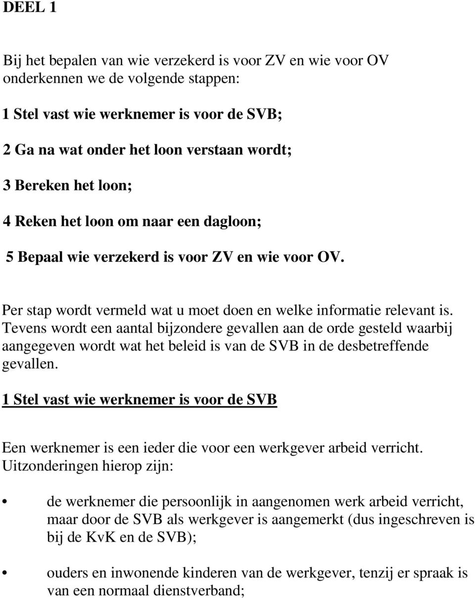 Tevens wordt een aantal bijzondere gevallen aan de orde gesteld waarbij aangegeven wordt wat het beleid is van de SVB in de desbetreffende gevallen.