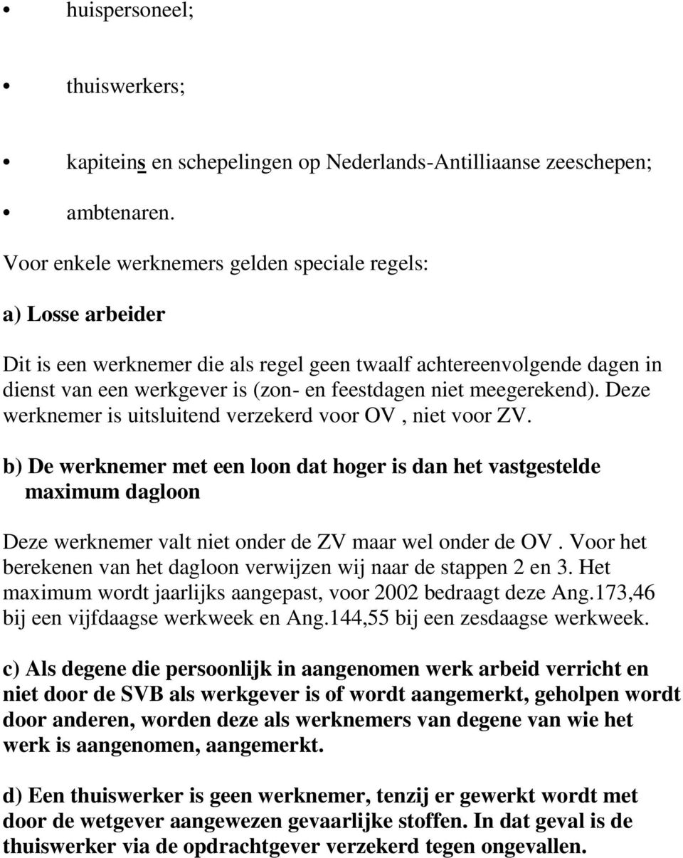 meegerekend). Deze werknemer is uitsluitend verzekerd voor OV, niet voor ZV.