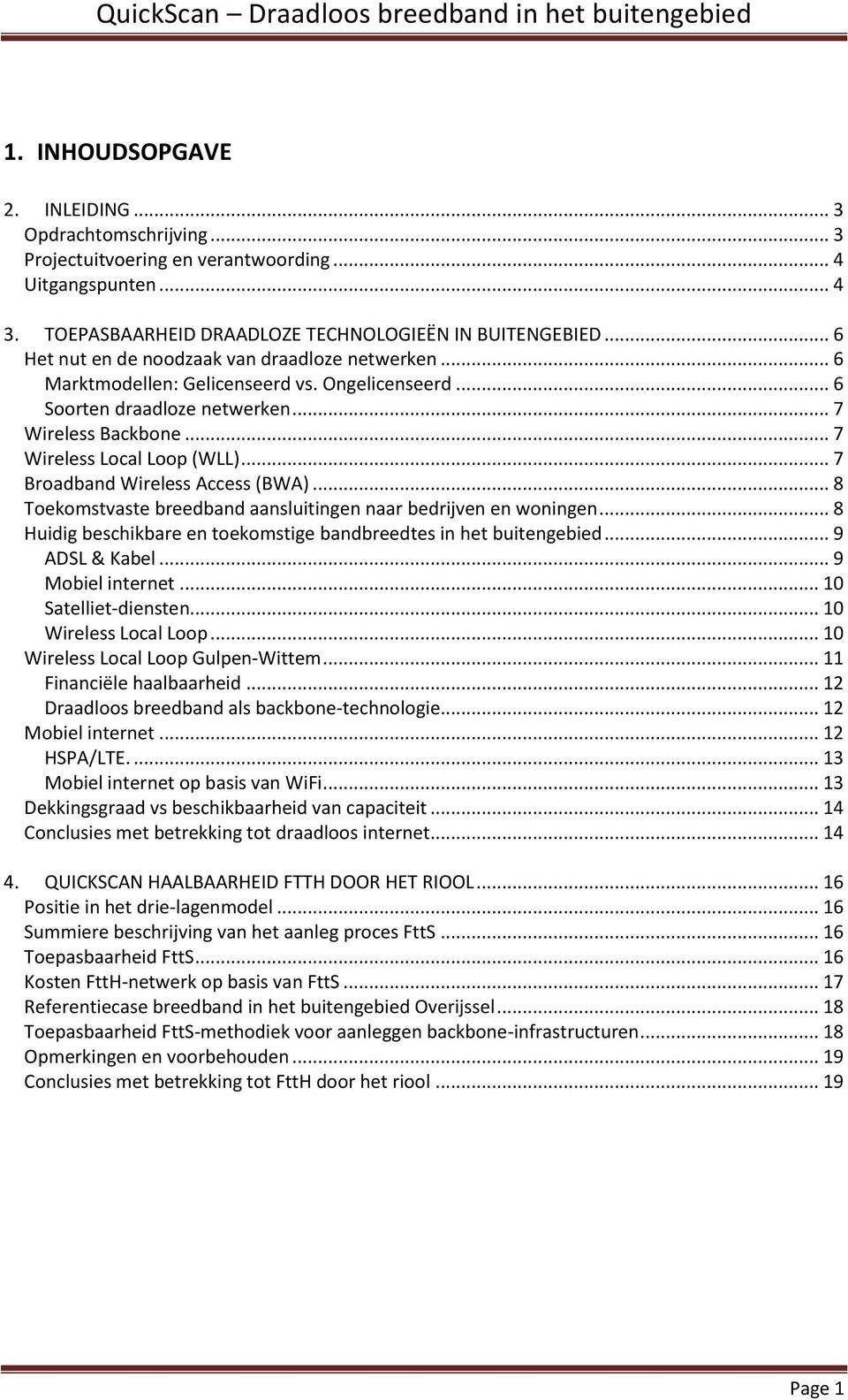 .. 7 Broadband Wireless Access (BWA)... 8 Toekomstvaste breedband aansluitingen naar bedrijven en woningen... 8 Huidig beschikbare en toekomstige bandbreedtes in het buitengebied... 9 ADSL & Kabel.