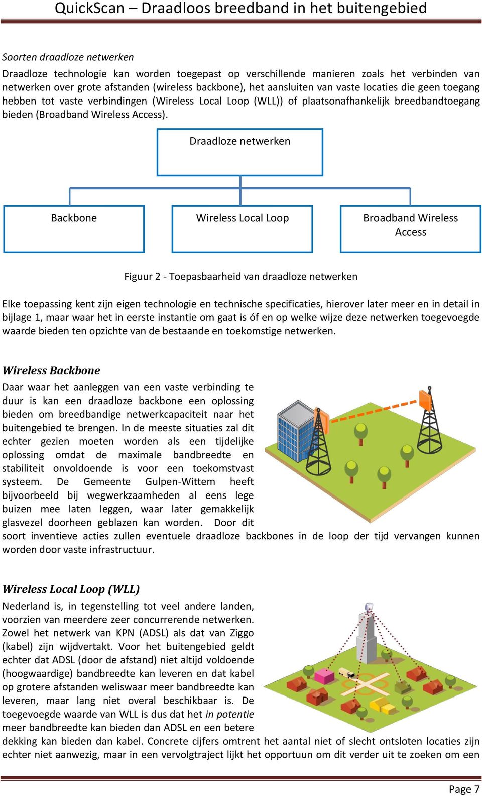 Draadloze netwerken Backbone Wireless Local Loop Broadband Wireless Access Figuur 2 - Toepasbaarheid van draadloze netwerken Elke toepassing kent zijn eigen technologie en technische specificaties,